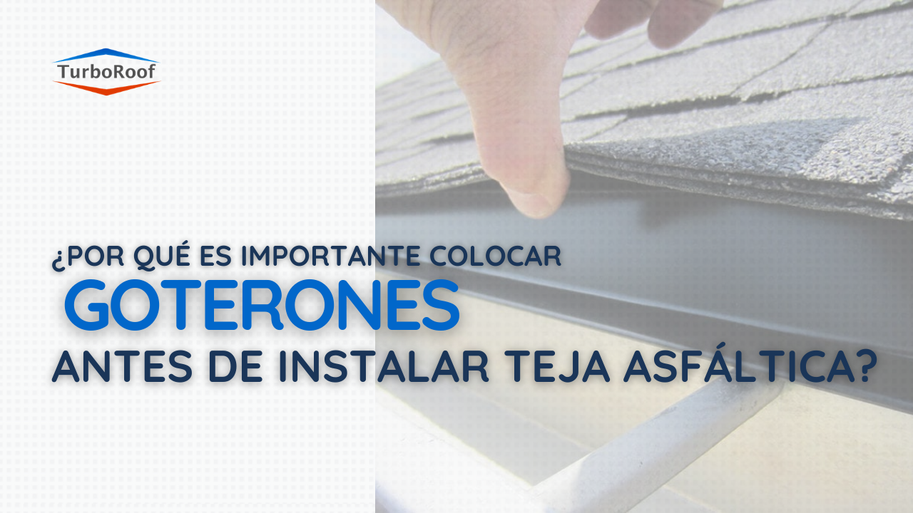 La importancia de colocar goterones antes de instalar teja asfáltica