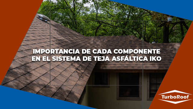 IMPORTANCIA DE CADA COMPONENTE EN EL SISTEMA DE TEJA ASFÁLTICA IKO®